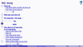 Nội dung
1
2
3
4
6
7
Hàm số
Các khái niệm cơ bản về hàm số
Các hàm số sơ cấp cơ
bản Dãy số
Giới hạn của hàm số
Vô cùng lớn - Vô cùng bé
Hàm số liên tục
5 Đạo hàm và vi phân
Các định lý về hàm khả
vi và ứng dụng
Cực trị của hàm một
biến số
Các công thức khai
triển Taylor, Maclaurin
Quy tắc L’Hospital
Hàm số đơn điệu và các tính
chất BĐT hàm lồi
Phương pháp Newton
Khoa Toán-Tin (HUST) MI 1111– Ch ươ 2024 50 /
 