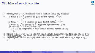 Các hàm số sơ cấp cơ bản
1. Hàm lũy thừa y = xα
. Định nghĩa và TXĐ của hàm số này phụ thuộc vào
α. p
q
α q
√
p
a) Nếu 0 ≤ α = , (phân số tối giản) thì định nghĩa x = x .
α
p 1
b) Nếu α = −
q
< 0, (phân số tối giản) thì định nghĩa x = √q
xp
.
α
c) Nếu α ∈/ Q thì hàm số y = x được định nghĩa như lớp 12, nó
xác định với x > 0. Trong trường hợp
α > 0 ta bổ sung điểm x = 0 vào tập xác định của hàm số với y(0)
= 0.
2. Hàm số mũ y = ax
(0 < a ̸= 1) xác định trên R và luôn dương. Hàm này đồng biến nếu a > 1 và
nghịch biến nếu a < 1.
a
3. Hàm số logarit y = log (x) (0 < a ̸= 1) là hàm ngược của hàm y =
a
x
, xác định trên (0, +∞). Hàm
số
này đồng biến nếu a > 1 và nghịch biến nếu a < 1. Đặc biệt, ta viết ln x = loge x, log x = log10
x.
Khoa Toán-Tin (HUST) MI 1111– Ch ươ 2024 6 /
 