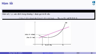 Hàm lồi
Định nghĩa 19
Hàm số f (x) xác định trong khoảng I được gọi là lồi nếu
f (tx1 + (1 − t)x2) ≤ t f (x1) + (1 − t ) f (x2), ∀x1, x2 ∈ I và ∀t ∈ [0, 1].
Khoa Toán-Tin (HUST) MI 1111– Ch ươ 2024 84 /
 