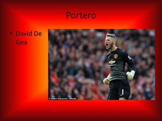 Portero
• David De
Gea
 