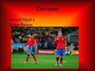 Centrales
• Gerard Piqué y
Sergio Ramos
 