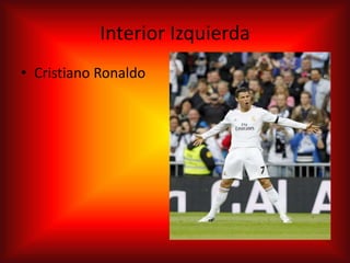 Interior Izquierda
• Cristiano Ronaldo
 