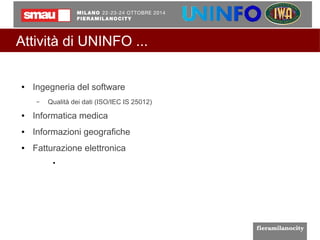 Attività di UNINFO ... 
● Ingegneria del software 
– Qualità dei dati (ISO/IEC IS 25012) 
● Informatica medica 
● Informazioni geografiche 
● Fatturazione elettronica 
● 
 