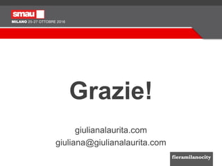 Grazie!
giulianalaurita.com
giuliana@giulianalaurita.com
 