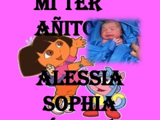 Mi 1er
Añito.

Alessia
Sophia
 
