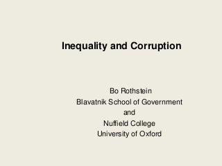 Bo Rothstein
Blavatnik School of Government
and
Nuffield College
University of Oxford
Inequality and Corruption
 