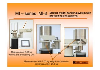 MI – series MI-2 Electric weight handling system with
pre-loading unit (options)
Measurement 5.00 kg
without the pre-loading unit
Measurement with 5.00 kg weight and previous
compression by 21.6 kg
 