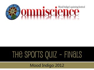 The Sports Quiz - finals
      Mood Indigo 2012
 