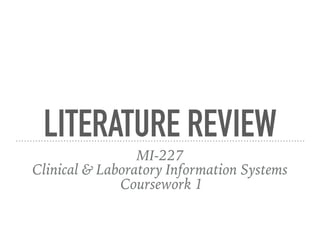 LITERATURE REVIEW
MI-227
Clinical & Laboratory Information Systems
Coursework 1
 