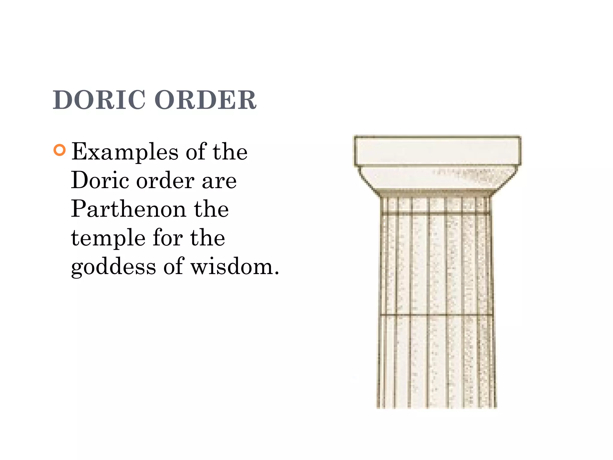 DORIC ORDER Examples of the Doric order are Parthenon the temple for the goddess of wisdom.                                                                             