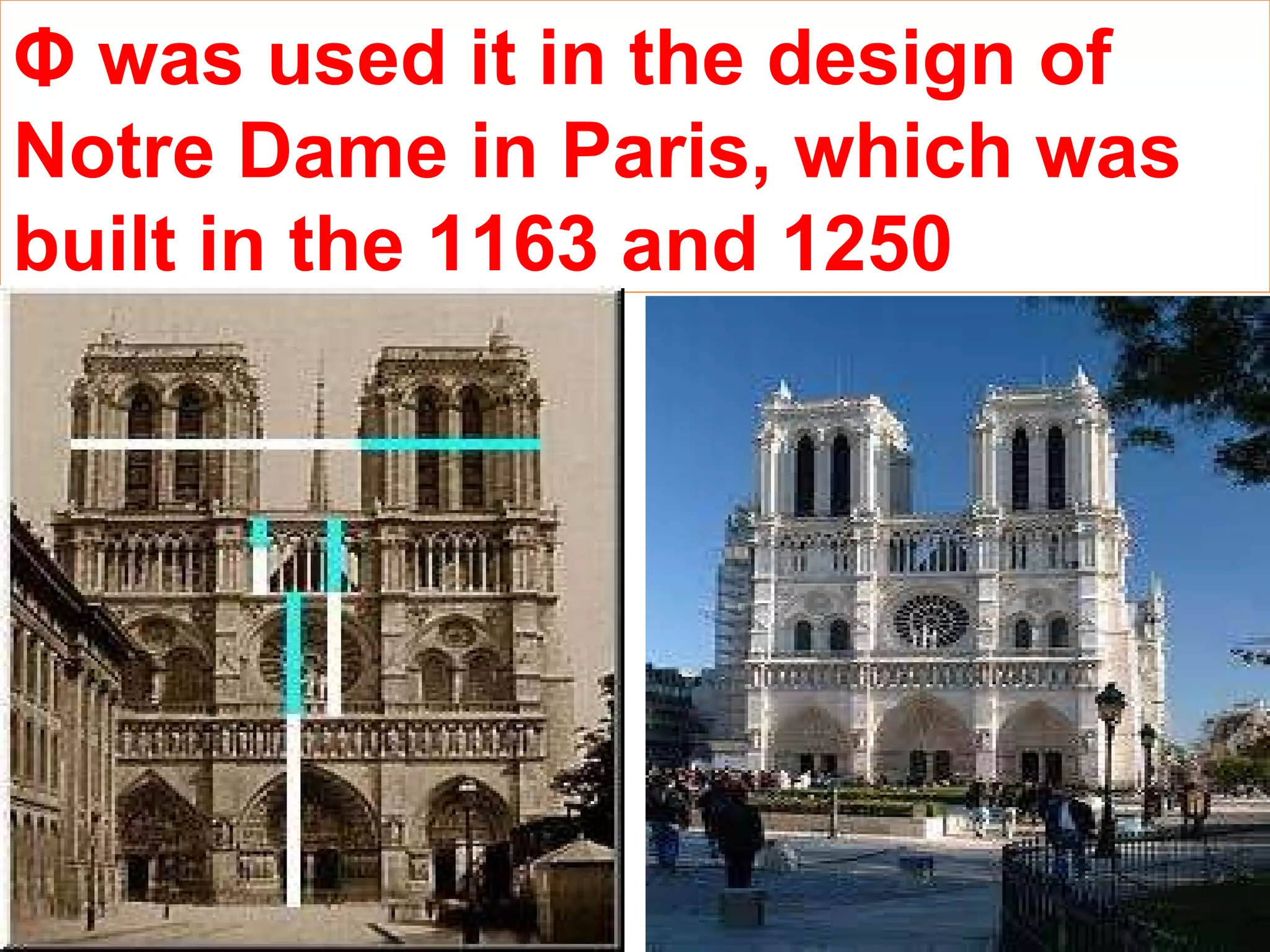 Φ  was used it in the design of Notre Dame in Paris, which was built in the 1163 and 1250 