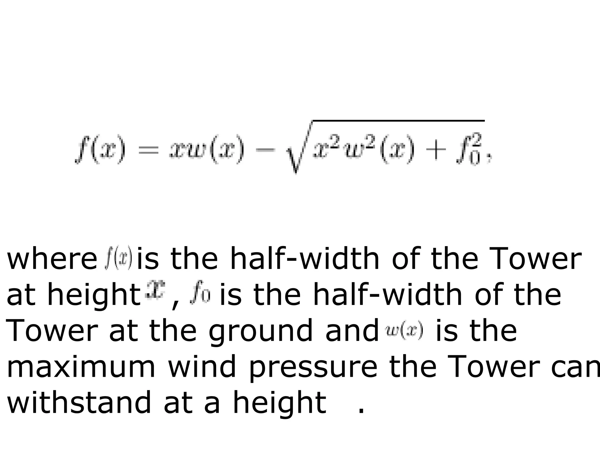 where       is the half-width of the Tower at height     ,       is the half-width of the Tower at the ground and        is the maximum wind pressure the Tower can withstand at a height     .     