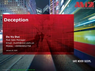 Deception
January 20, 2020
Du Vu Duc
Post Sale Manager
Email: DuVD@mi2.com.vn
Mobile: +84984852758
Classification: Tech Dept - Proposal Info - Customer Use
 