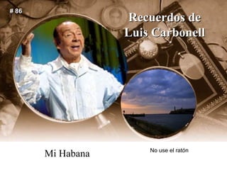 Recuerdos de Luis Carbonell Mi Habana # 86 No use el ratón 