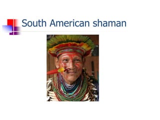 South American shaman
 