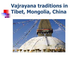 Vajrayana traditions in
Tibet, Mongolia, China
 