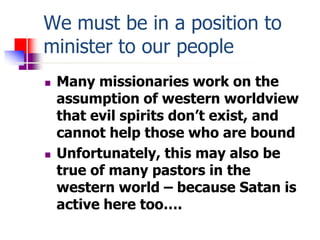 We must be in a position to
minister to our people
 Many missionaries work on the
assumption of western worldview
that ev...