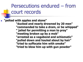 Persecutions endured – from
court records
 "pelted with apples and stone"
"ducked and nearly drowned by 20 men"
"commande...