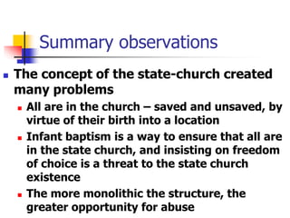 Summary observations
 The concept of the state-church created
many problems
 All are in the church – saved and unsaved, ...
