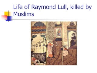 Life of Raymond Lull, killed by
Muslims
 