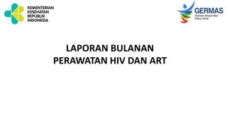 LAPORAN BULANAN
PERAWATAN HIV DAN ART
 