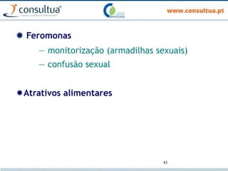 41
 Feromonas
— monitorização (armadilhas sexuais)
— confusão sexual
Atrativos alimentares
 