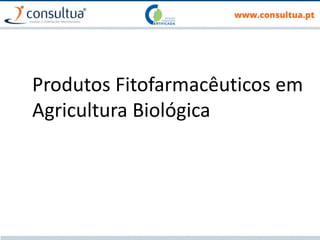 Produtos Fitofarmacêuticos em
Agricultura Biológica
 