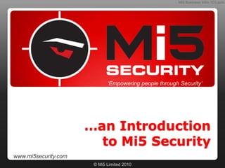 Mi5 Business Intro 103.pptx ‘Empowering people through Security’ …an Introduction to Mi5 Security www.mi5security.com 