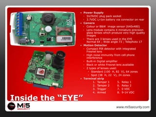 Outdoor SurveillanceRedEye Wireless KitWorld’s first wireless and wire-free outdoor security cameraCaptures and transmits security images immediately through the GSM networkUnmatched portability and battery life for a wireless security cameraRedEye Extreme GSM optionUse the MyMi5 online security portal to enable management of you camera from anywhereRedEye Remote KitsRemote Trigger KitTrigger your RedEye from up to 100mRemote Night Vision KitStandalone night spotlight in close proximity to your targetRemote Siren/Strobe KitAlarm up to 100m from your RedEyeRemote Driveway AlertDriveway alert <1km fromyour RedEye20m