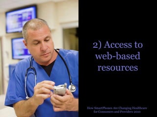 2) Access to
   web-based
    resources



How SmartPhones Are Changing Healthcare
   for Consumers and Providers 2010
 