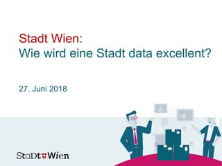 Stadt Wien:
Wie wird eine Stadt data excellent?
27. Juni 2018
 