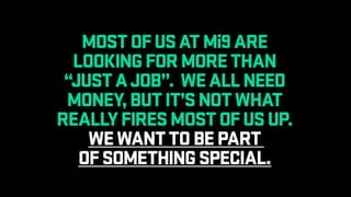 MOSTOFUSATMi9ARE
LOOKINGFORMORETHAN
“JUSTAJOB”. WEALLNEED
MONEY,BUTIT’SNOTWHAT
REALLYFIRESMOSTOFUSUP.
WEWANTTOBEPART
OFSOMETHINGSPECIAL.
 