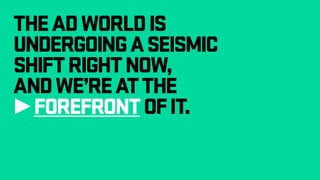 THEADWORLDIS
UNDERGOINGASEISMIC
SHIFTRIGHTNOW,
ANDWE’REATTHE
1FOREFRONTOFIT.
 