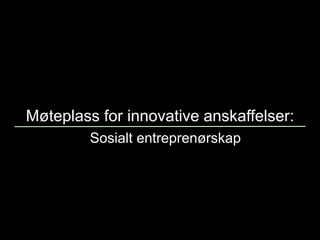 Møteplass for innovative anskaffelser:
Sosialt entreprenørskap
 