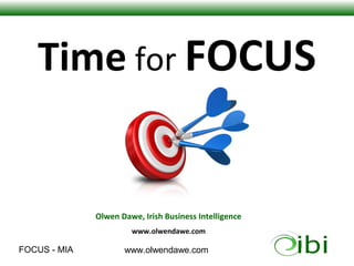 Time for FOCUS


              Olwen Dawe, Irish Business Intelligence
                       www.olwendawe.com

FOCUS - MIA          www.olwendawe.com
 