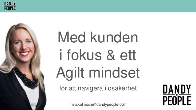 Med kunden
i fokus & ett
Agilt mindset
mia.kolmodin@dandypeople.com
för att navigera i osäkerhet
 