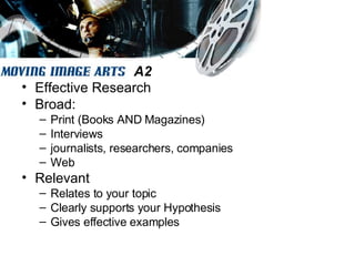 Effective Research Broad:  Print (Books AND Magazines) Interviews  journalists, researchers, companies Web Relevant Relates to your topic Clearly supports your Hypothesis Gives effective examples 