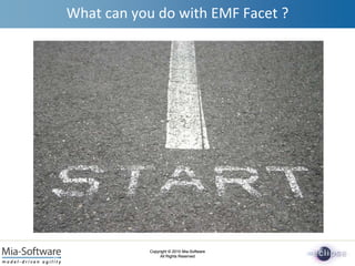 Copyright © 2010 Mia-Software
All Rights Reserved
Copyright © 2010 Mia-Software
All Rights Reserved
What can you do with EMF Facet ?
 