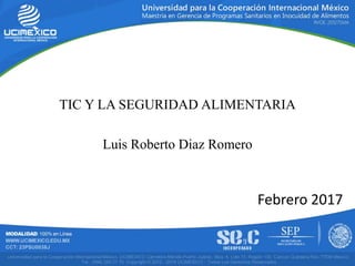 Febrero 2017
TIC Y LA SEGURIDAD ALIMENTARIA
Luis Roberto Diaz Romero
 