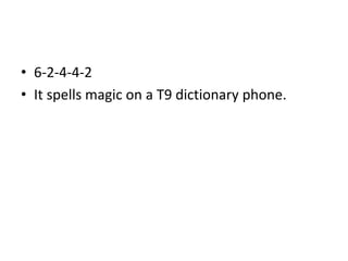 • 6-2-4-4-2
• It spells magic on a T9 dictionary phone.
 