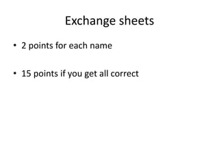 Exchange sheets
• 2 points for each name
• 15 points if you get all correct
 