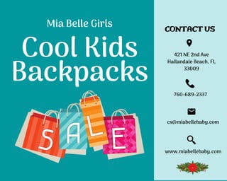 Cool Kids
Backpacks
Mia Belle Girls
www.miabellebaby.com
421 NE 2nd Ave
Hallandale Beach, FL
33009
cs@miabellebaby.com
760-689-2337
CONTACT US
 
