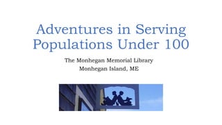 Adventures in Serving
Populations Under 100
The Monhegan Memorial Library
Monhegan Island, ME
 