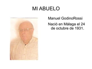 MI ABUELO
     Manuel GodinoRossi
     Nació en Málaga el 24
      de octubre de 1931.
 