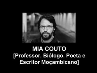 MIA COUTO
[Professor, Biólogo, Poeta e
Escritor Moçambicano]

 