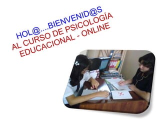 HOL@....BIENVENID@S AL CURSO DE PSICOLOGÍA EDUCACIONAL - ONLINE 