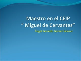 Ángel Gerardo Gómez Salazar

 