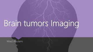 Brain tumors Imaging
Miad Alsulami
 