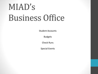 MIAD’s
Business Office
Student Accounts
Budgets
Check Runs
Special Events
 