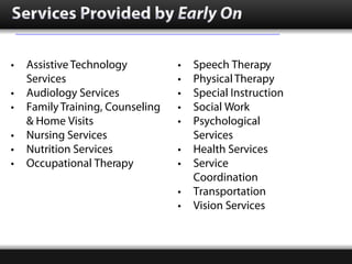 Services Provided by Early On

•   Assistive Technology          •   Speech Therapy
    Services                      •   ...